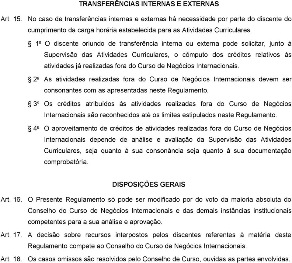 1 o O discente oriundo de transferência interna ou externa pode solicitar, junto à Supervisão das Atividades Curriculares, o cômputo dos créditos relativos às atividades já realizadas fora do Curso