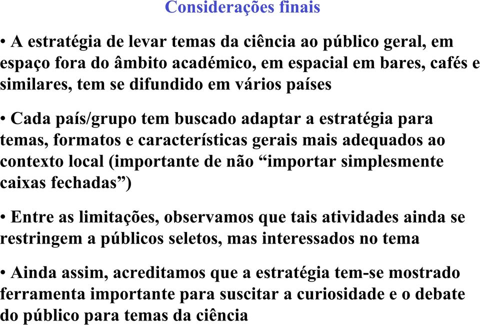 (importante de não importar simplesmente caixas fechadas ) Entre as limitações, observamos que tais atividades ainda se restringem a públicos seletos, mas