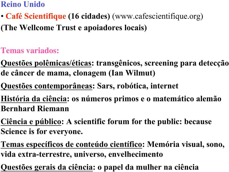 clonagem (Ian Wilmut) Questões contemporâneas: Sars, robótica, internet História da ciência: os números primos e o matemático alemão Bernhard Riemann