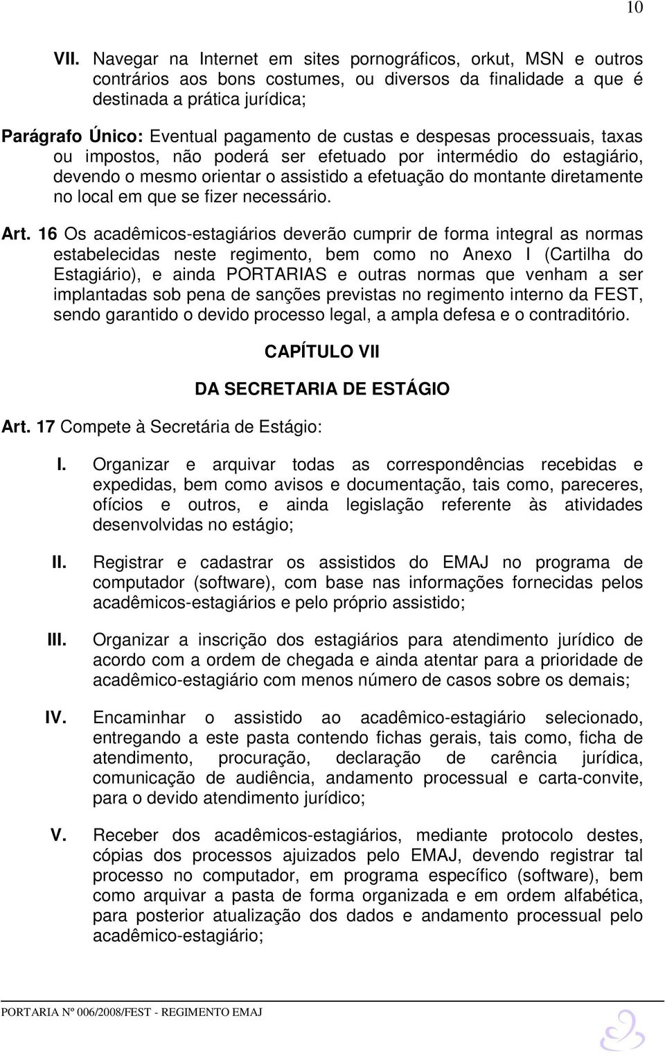 custas e despesas processuais, taxas ou impostos, não poderá ser efetuado por intermédio do estagiário, devendo o mesmo orientar o assistido a efetuação do montante diretamente no local em que se