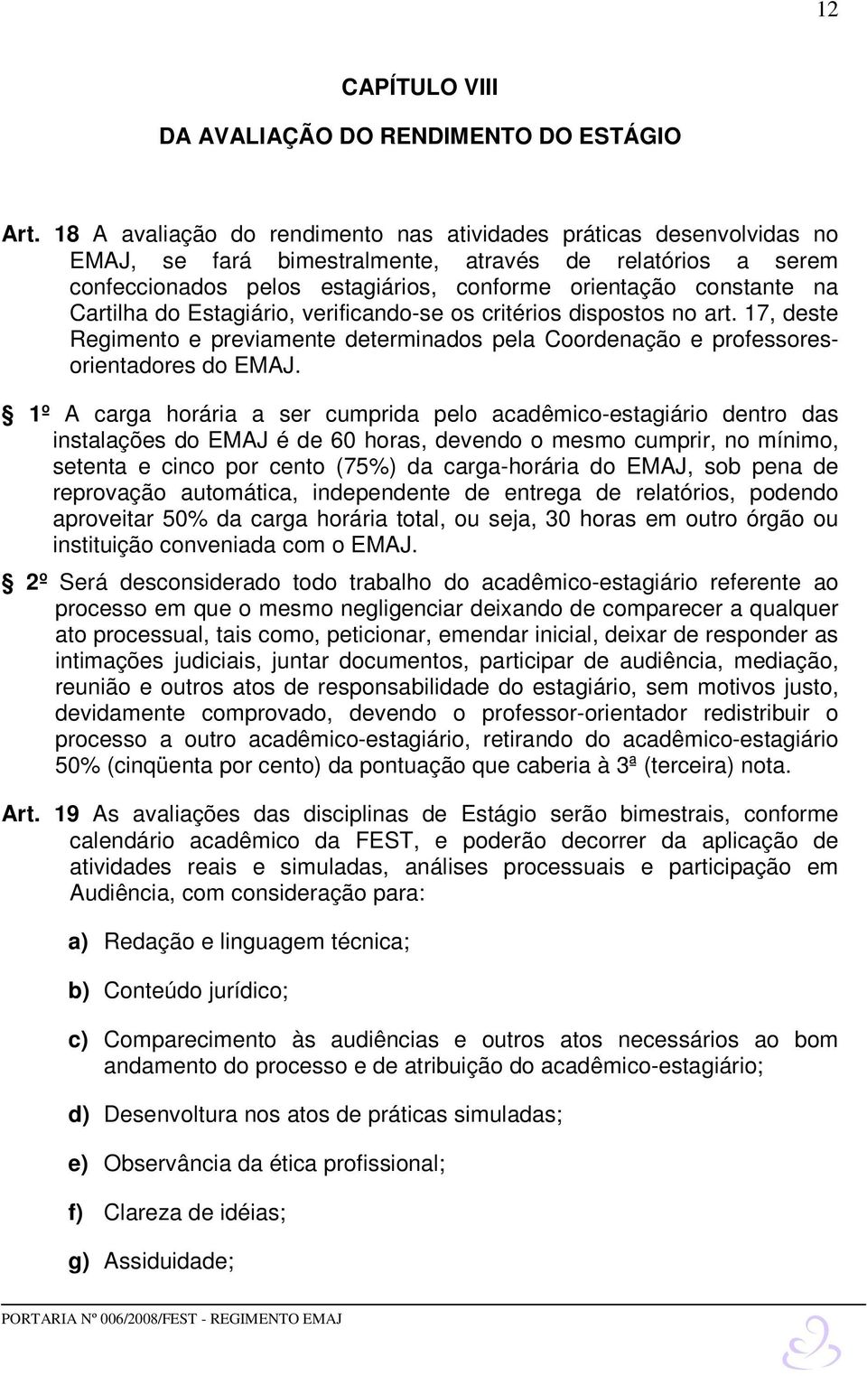 Cartilha do Estagiário, verificando-se os critérios dispostos no art. 17, deste Regimento e previamente determinados pela Coordenação e professoresorientadores do EMAJ.