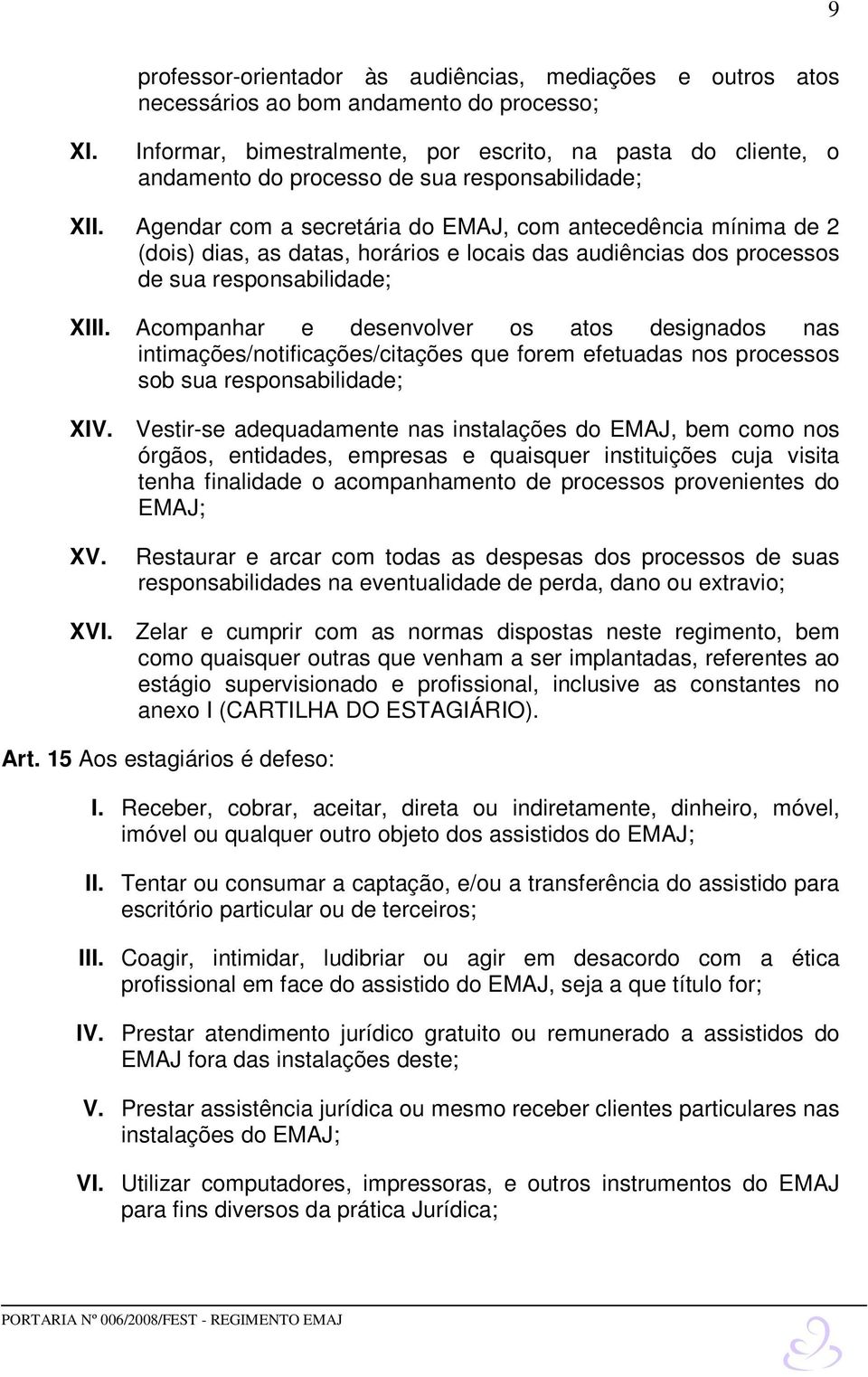 Agendar com a secretária do EMAJ, com antecedência mínima de 2 (dois) dias, as datas, horários e locais das audiências dos processos de sua responsabilidade; XIII.