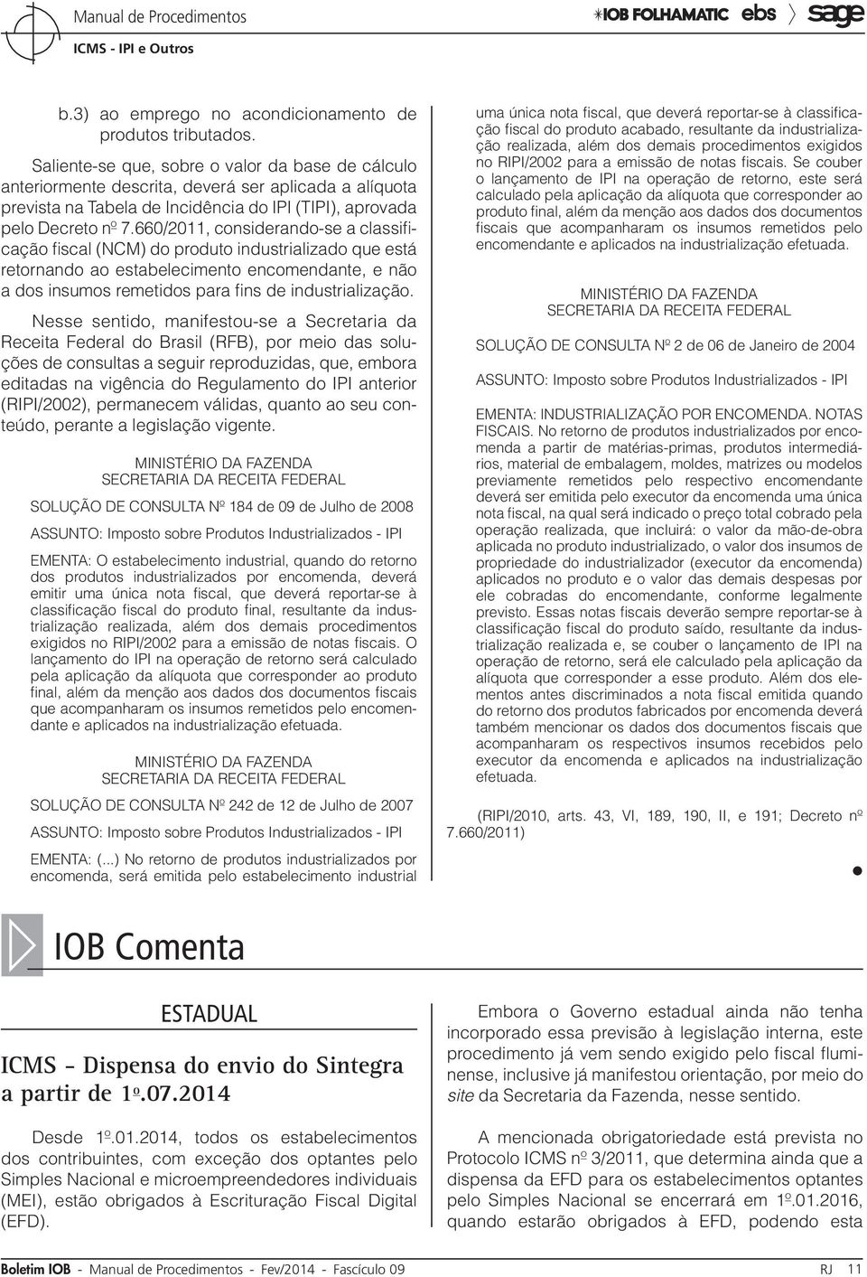 660/2011, considerando-se a classificação fiscal (NCM) do produto industrializado que está retornando ao estabelecimento encomendante, e não a dos insumos remetidos para fins de industrialização.