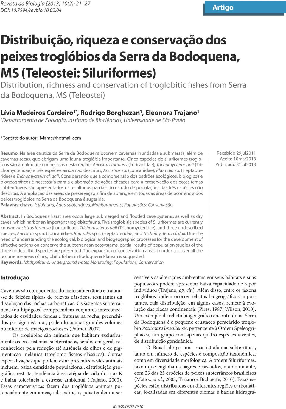 Bodoquena, MS (Teleostei) Lívia Medeiros Cordeiro 1*, Rodrigo Borghezan 1, Eleonora Trajano 1 1 Departamento de Zoologia, Instituto de Biociências, Universidade de São Paulo *Contato do autor: