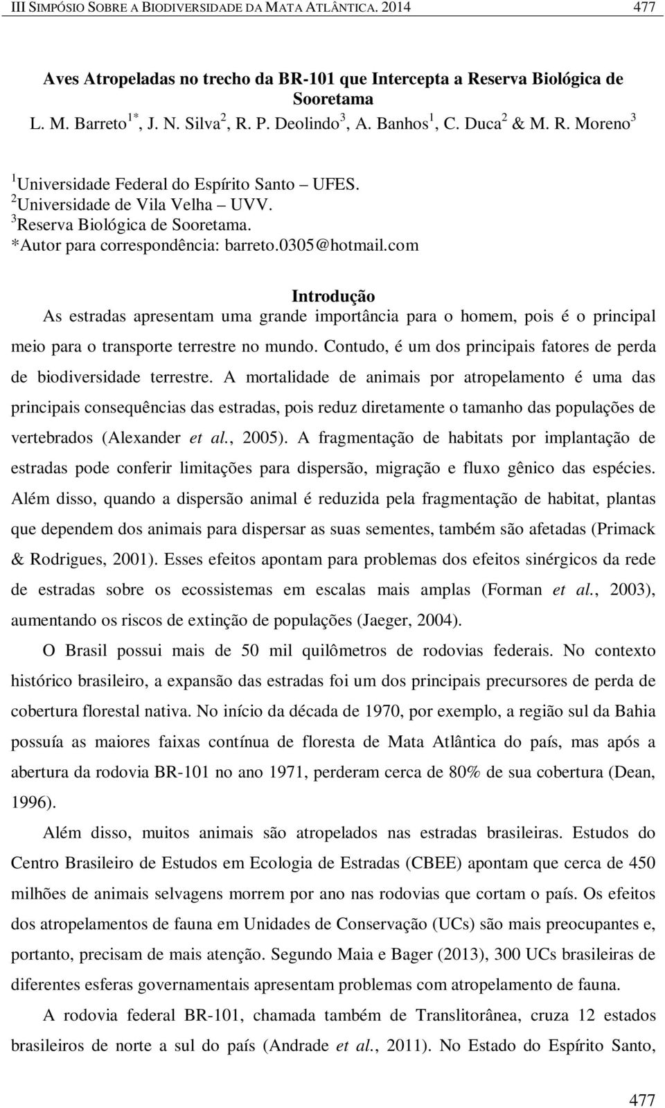 *Autor para correspondência: barreto.0305@hotmail.com Introdução As estradas apresentam uma grande importância para o homem, pois é o principal meio para o transporte terrestre no mundo.