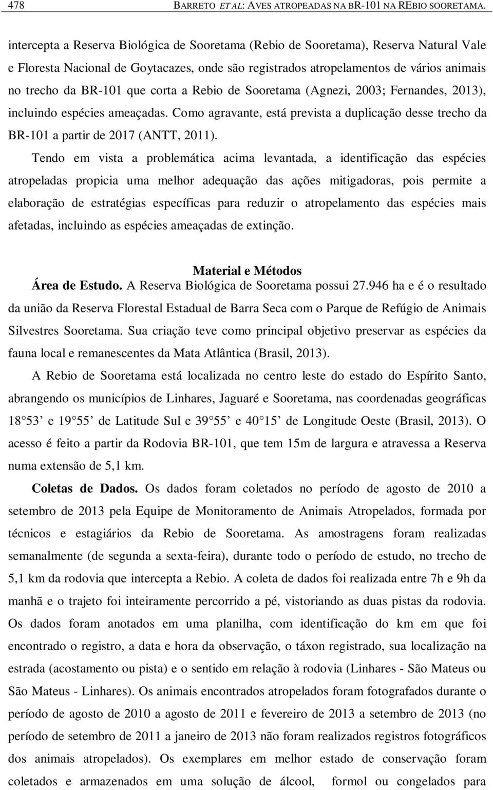 corta a Rebio de Sooretama (Agnezi, 2003; Fernandes, 2013), incluindo espécies ameaçadas. Como agravante, está prevista a duplicação desse trecho da BR-101 a partir de 2017 (ANTT, 2011).