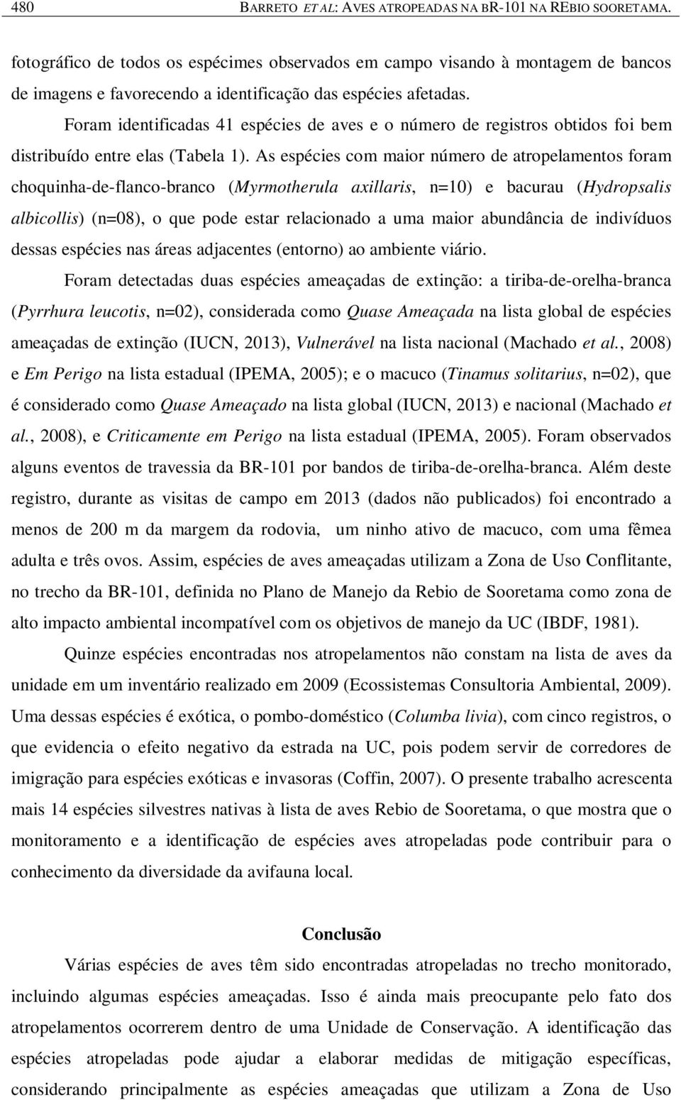 Foram identificadas 41 espécies de aves e o número de registros obtidos foi bem distribuído entre elas (Tabela 1).