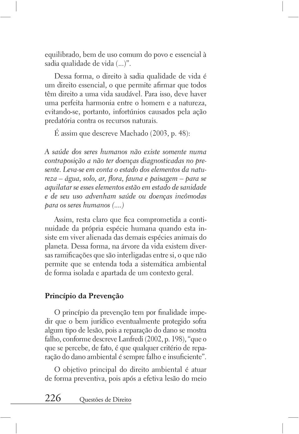 Para isso, deve haver uma perfeita harmonia entre o homem e a natureza, evitando-se, portanto, infortúnios causados pela ação predatória contra os recursos naturais.