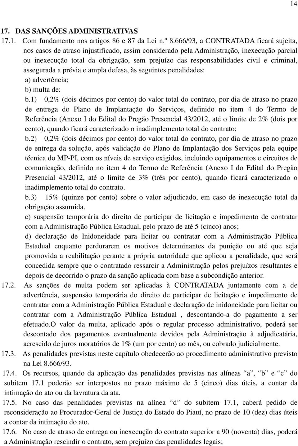 civil e criminal, assegurada a prévia e ampla defesa, às seguintes penalidades: a) advertência; b) multa de: b.