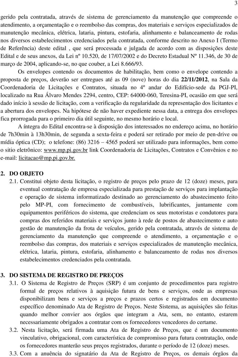 deste edital, que será processada e julgada de acordo com as disposições deste Edital e de seus anexos, da Lei nº 10.520, de 17/07/2002 e do Decreto Estadual Nº 11.