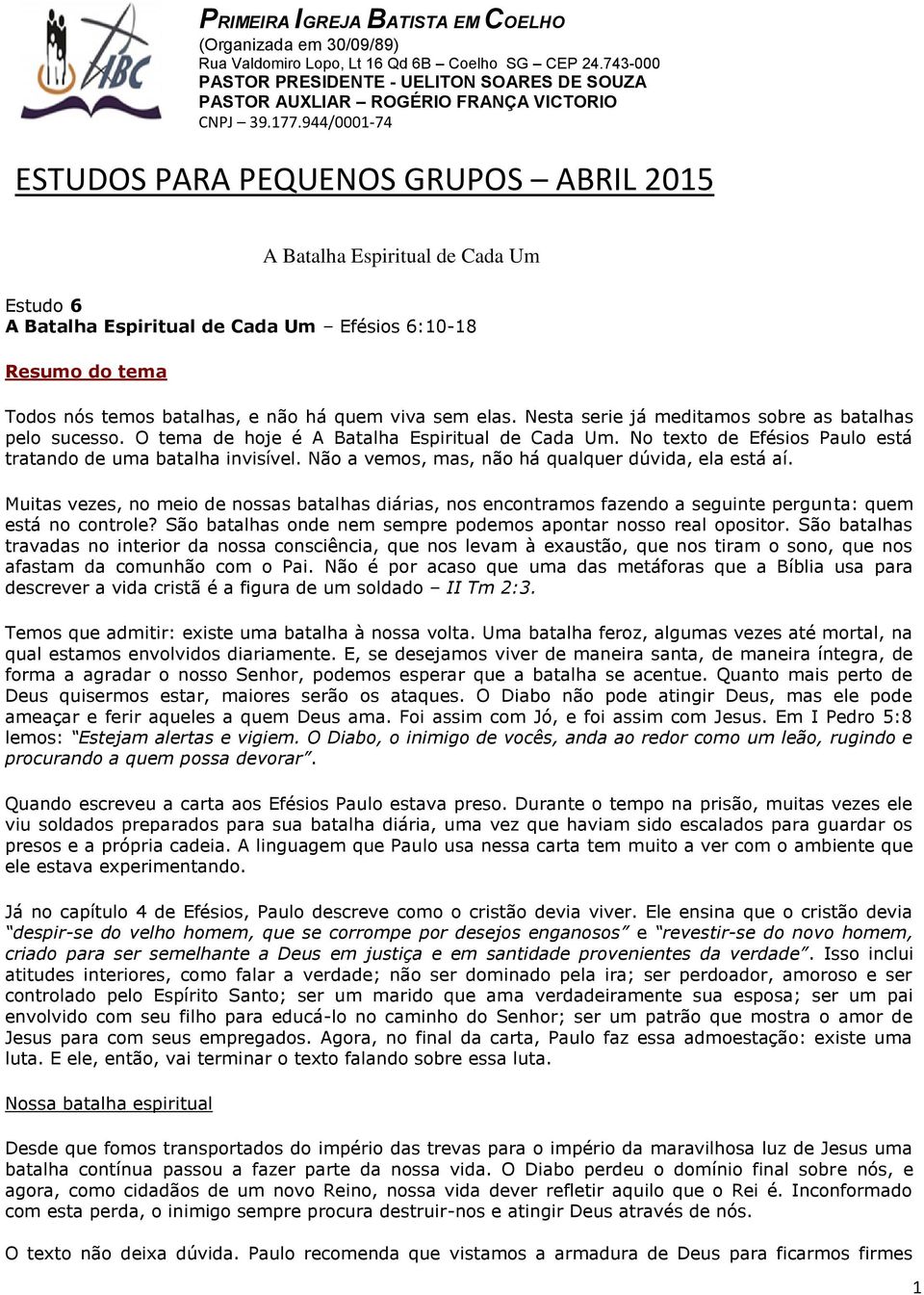 944/0001-74 ESTUDOS PARA PEQUENOS GRUPOS ABRIL 2015 A Batalha Espiritual de Cada Um Estudo 6 A Batalha Espiritual de Cada Um Efésios 6:10-18 Resumo do tema Todos nós temos batalhas, e não há quem