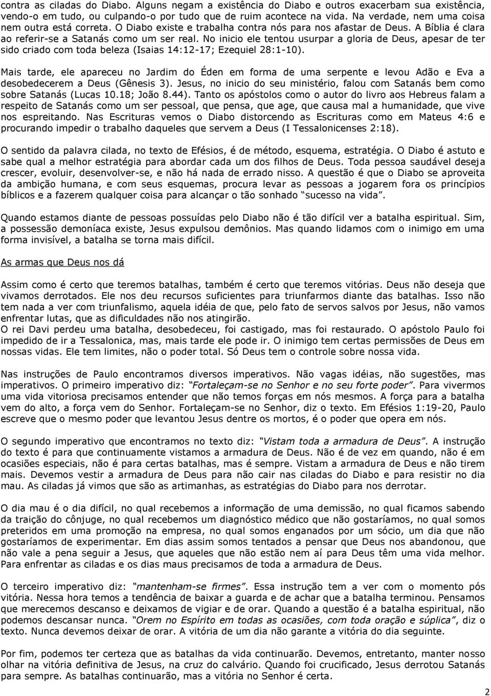 No inicio ele tentou usurpar a gloria de Deus, apesar de ter sido criado com toda beleza (Isaias 14:12-17; Ezequiel 28:1-10).