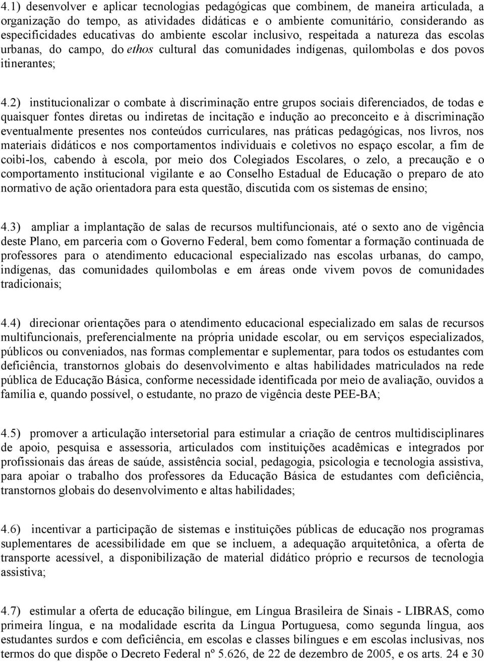 2) institucionalizar o combate à discriminação entre grupos sociais diferenciados, de todas e quaisquer fontes diretas ou indiretas de incitação e indução ao preconceito e à discriminação