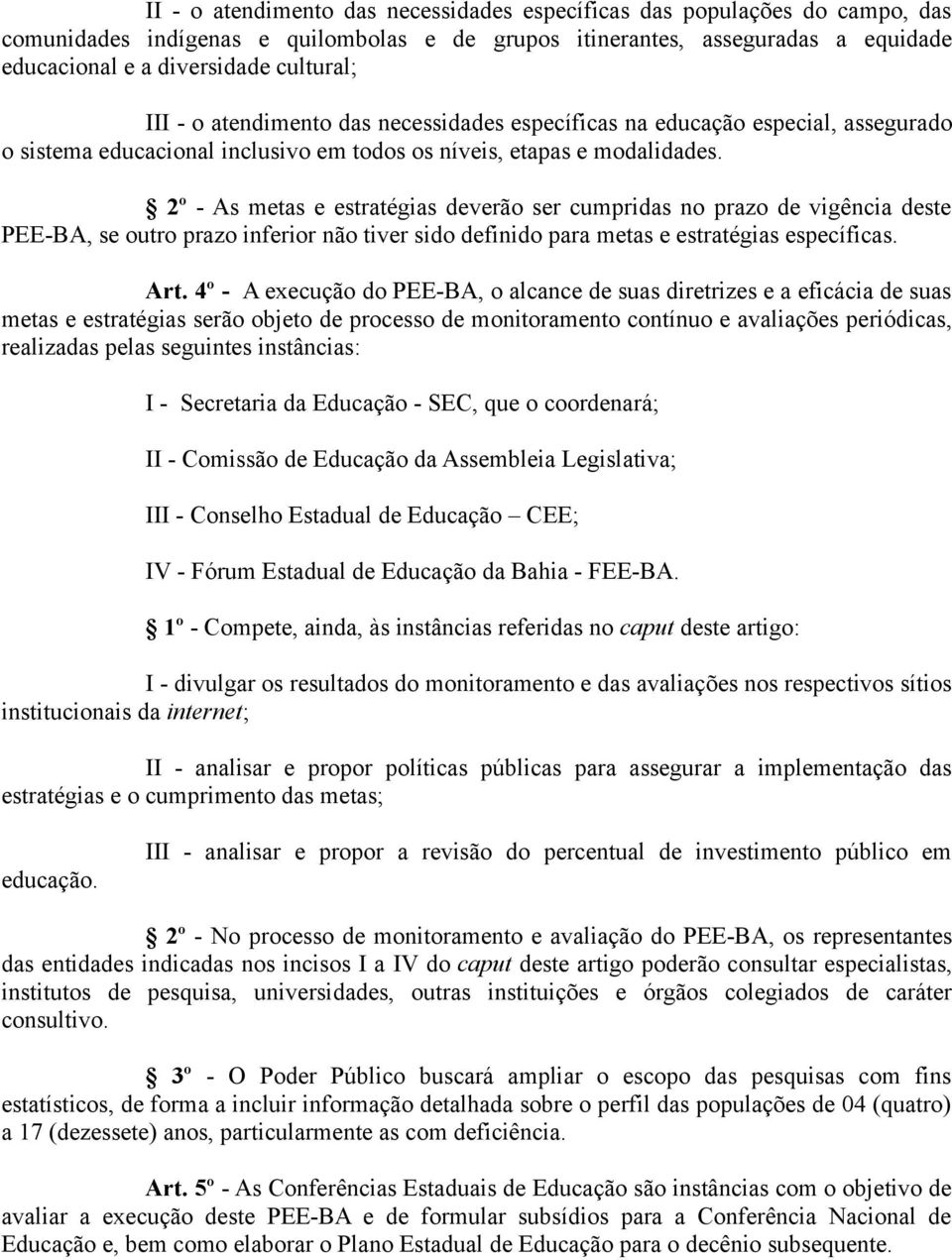 2º - As metas e estratégias deverão ser cumpridas no prazo de vigência deste PEE-BA, se outro prazo inferior não tiver sido definido para metas e estratégias específicas. Art.