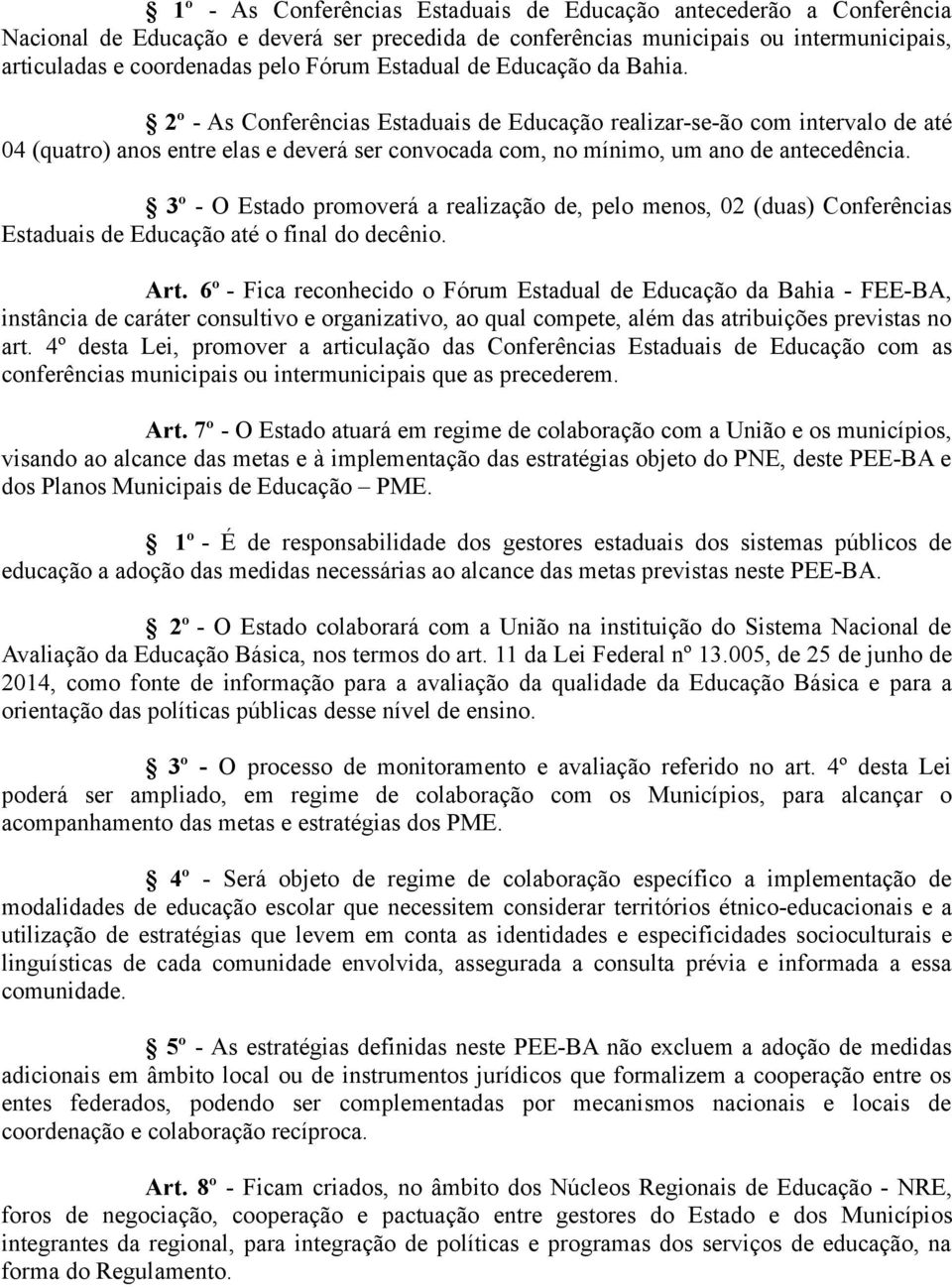 3º - O Estado promoverá a realização de, pelo menos, 02 (duas) Conferências Estaduais de Educação até o final do decênio. Art.