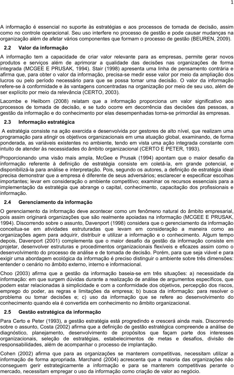 2 Valordainformação A informação tem a capacidade de criar valor relevante para as empresas, permite gerar novos produtos e serviços além de aprimorar a qualidade das decisões nas organizações de