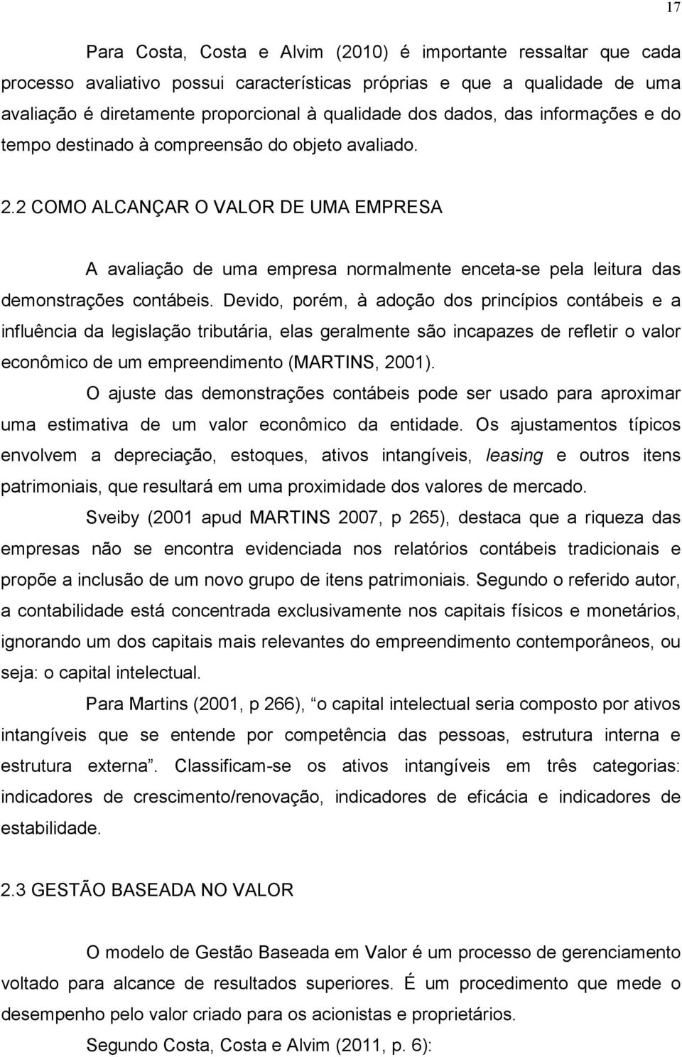 2 COMO ALCANÇAR O VALOR DE UMA EMPRESA A avaliação de uma empresa normalmente enceta-se pela leitura das demonstrações contábeis.