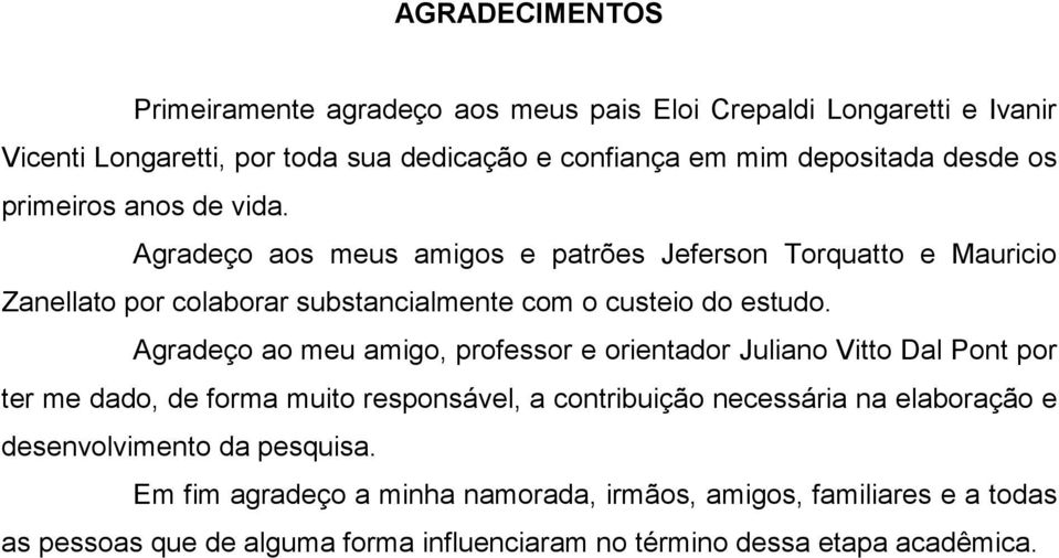 Agradeço ao meu amigo, professor e orientador Juliano Vitto Dal Pont por ter me dado, de forma muito responsável, a contribuição necessária na elaboração e