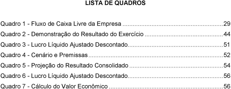 .. 44 Quadro 3 - Lucro Líquido Ajustado Descontado... 51 Quadro 4 - Cenário e Premissas.