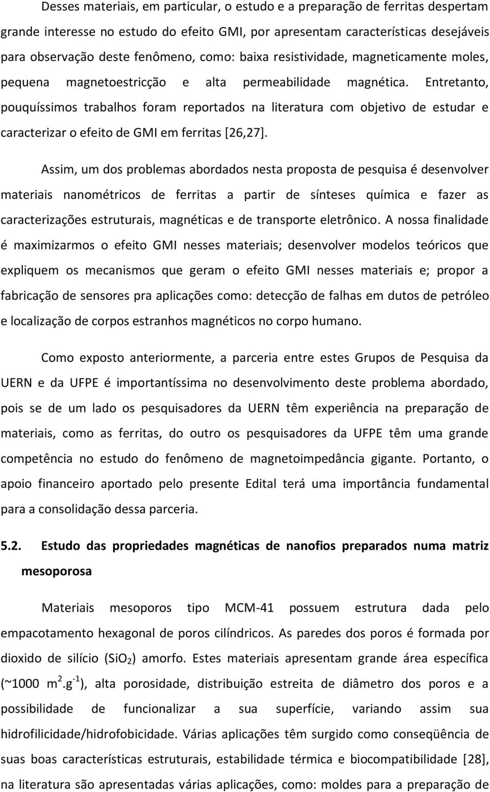 Entretanto, pouquíssimos trabalhos foram reportados na literatura com objetivo de estudar e caracterizar o efeito de GMI em ferritas [26,27].