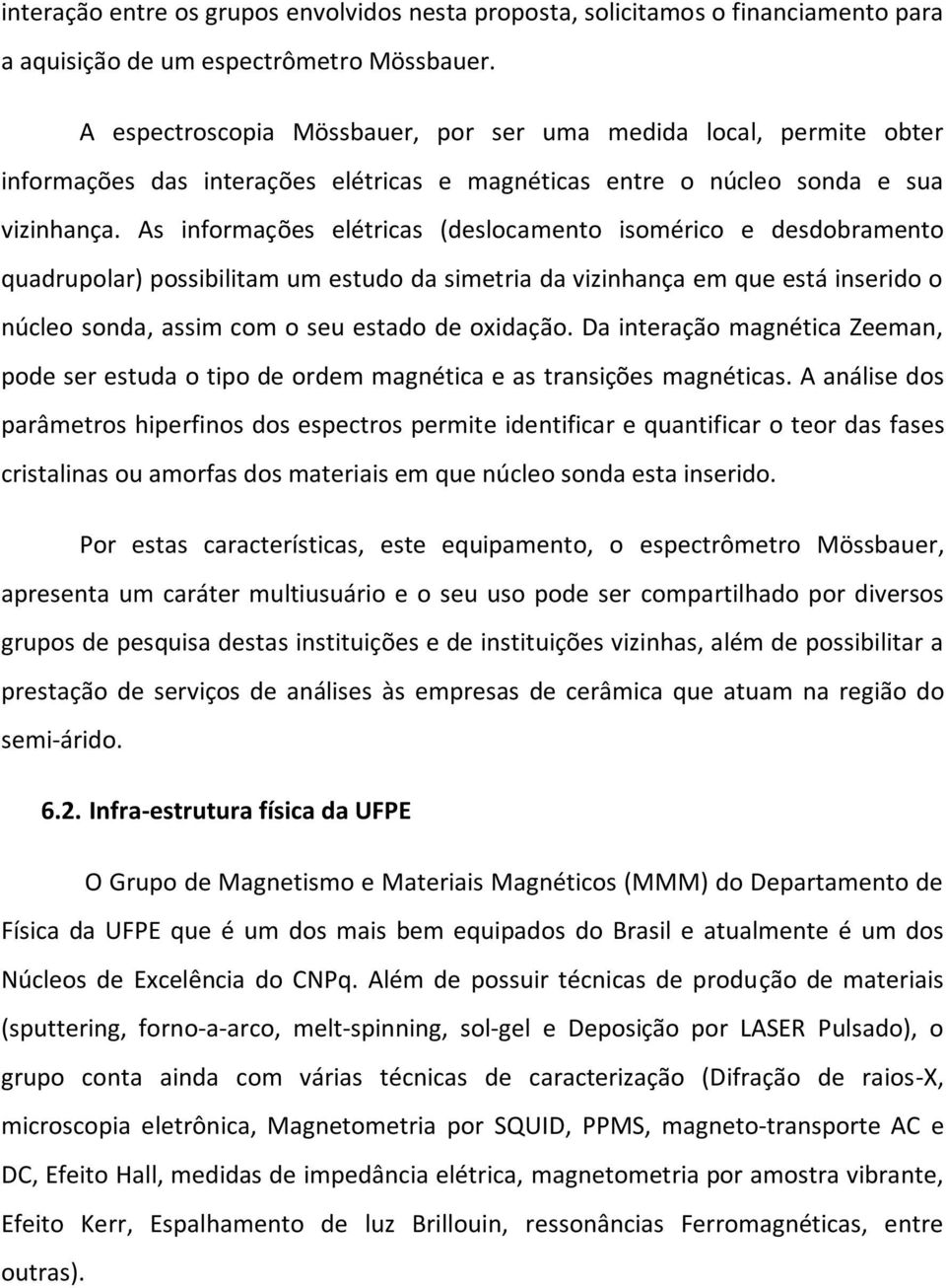 As informações elétricas (deslocamento isomérico e desdobramento quadrupolar) possibilitam um estudo da simetria da vizinhança em que está inserido o núcleo sonda, assim com o seu estado de oxidação.