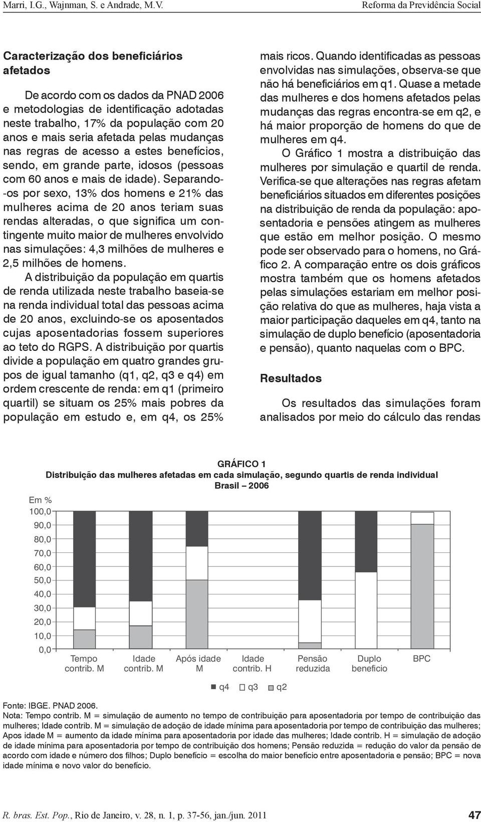 Separando- -os por sexo, 13% dos homens e 21% das mulheres acima de 20 anos teriam suas rendas alteradas, o que significa um contingente muito maior de mulheres envolvido nas simulações: 4,3 milhões