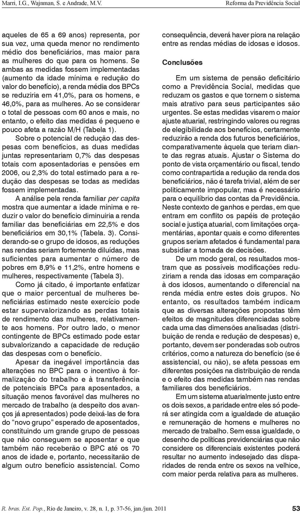 Ao se considerar o total de pessoas com 60 anos e mais, no entanto, o efeito das medidas é pequeno e pouco afeta a razão M/H (Tabela 1).