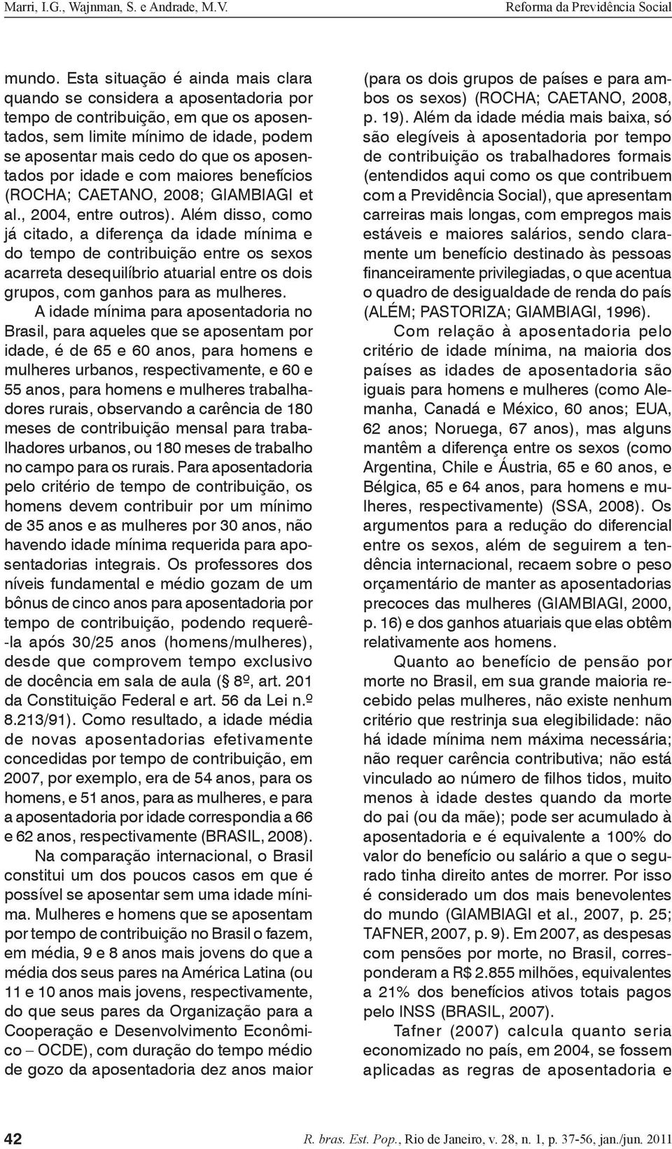 por idade e com maiores benefícios (ROCHA; CAETANO, 2008; GIAMBIAGI et al., 2004, entre outros).