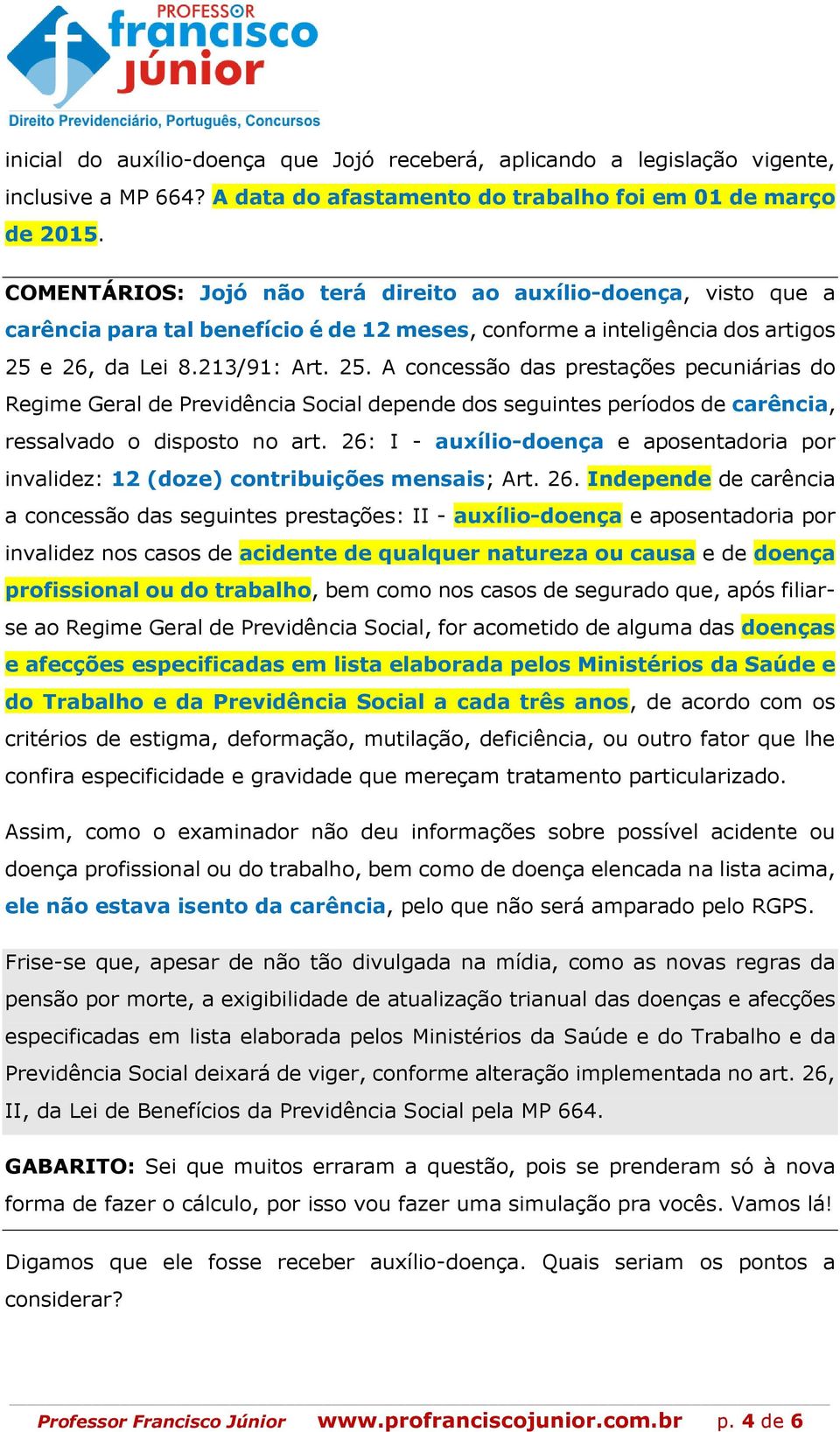 e 26, da Lei 8.213/91: Art. 25. A concessão das prestações pecuniárias do Regime Geral de Previdência Social depende dos seguintes períodos de carência, ressalvado o disposto no art.