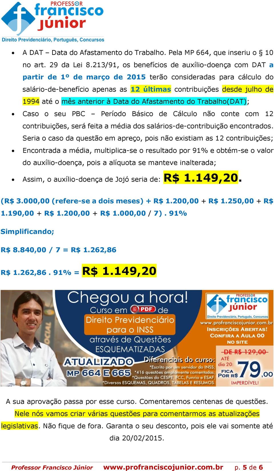 mês anterior à Data do Afastamento do Trabalho(DAT); Caso o seu PBC Período Básico de Cálculo não conte com 12 contribuições, será feita a média dos salários-de-contribuição encontrados.