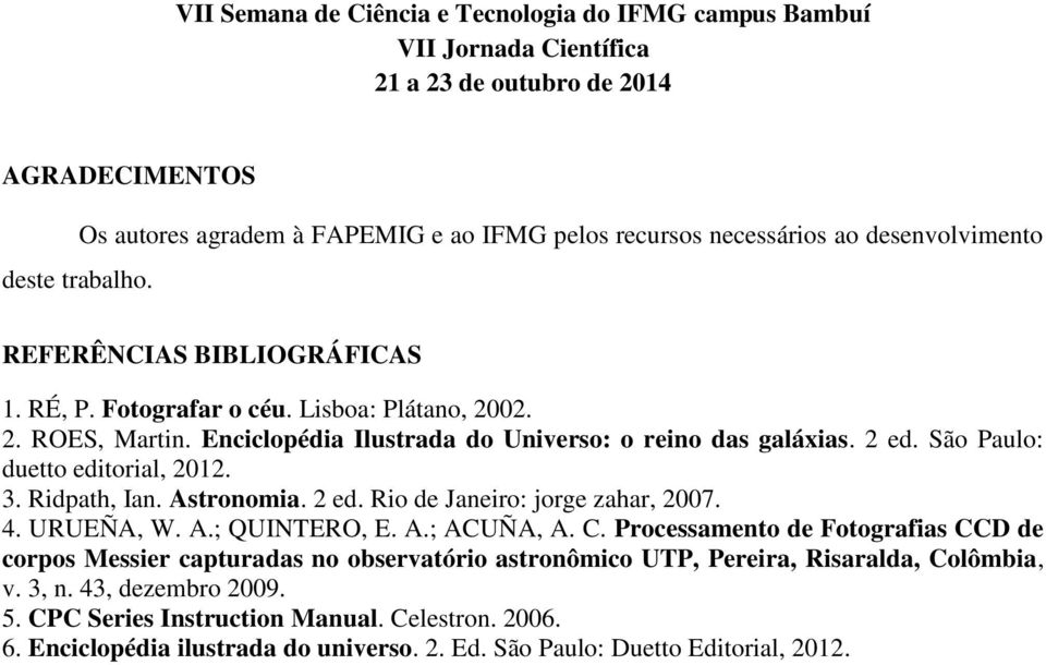 4. URUEÑA, W. A.; QUINTERO, E. A.; ACUÑA, A. C. Processamento de Fotografias CCD de corpos Messier capturadas no observatório astronômico UTP, Pereira, Risaralda, Colômbia, v.