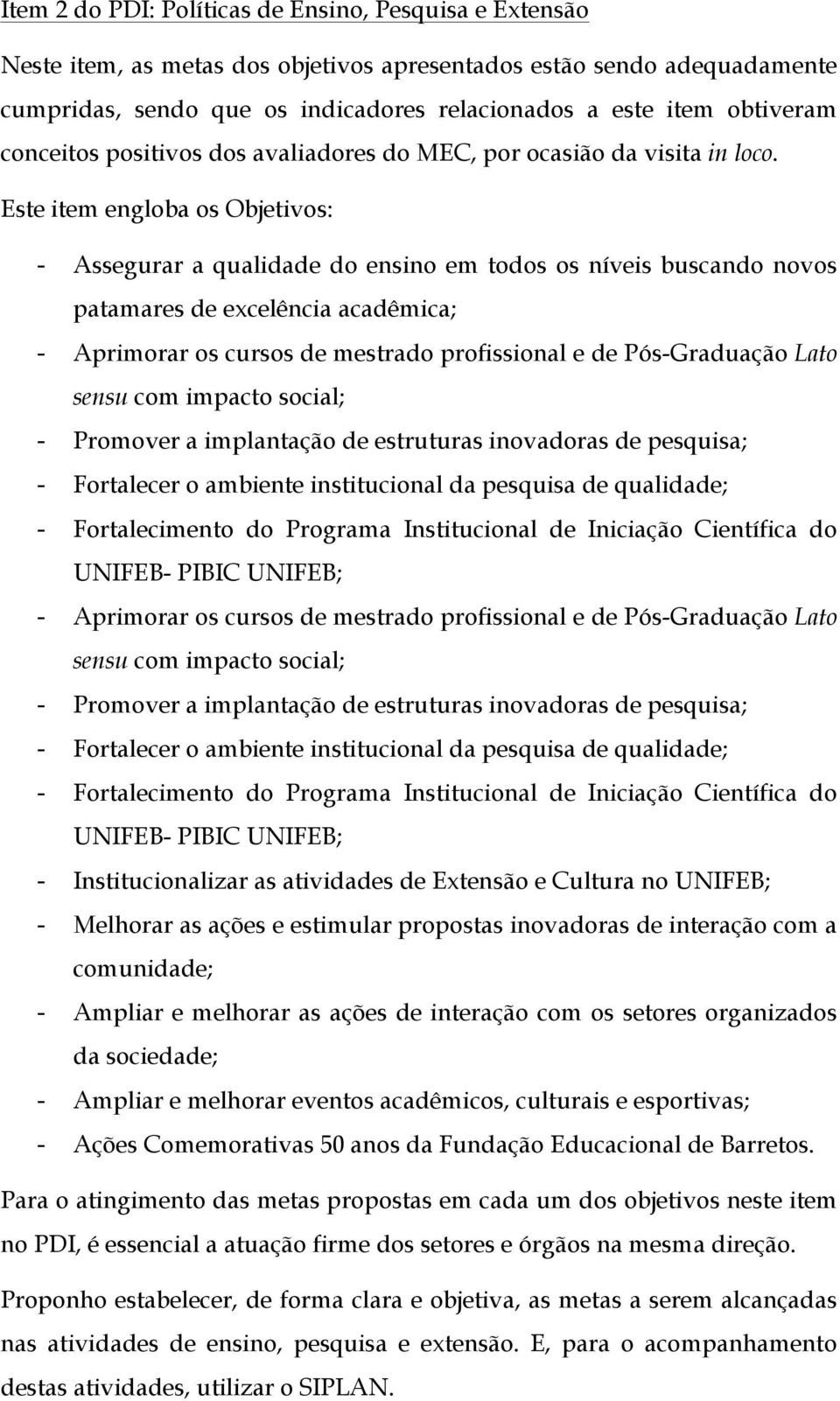 Este item engloba os Objetivos: - Assegurar a qualidade do ensino em todos os níveis buscando novos patamares de excelência acadêmica; - Aprimorar os cursos de mestrado profissional e de