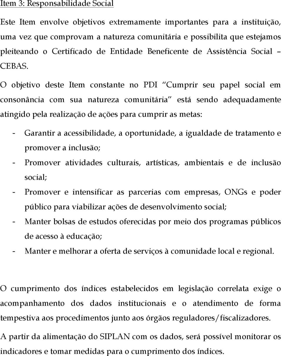 O objetivo deste Item constante no PDI Cumprir seu papel social em consonância com sua natureza comunitária está sendo adequadamente atingido pela realização de ações para cumprir as metas: -