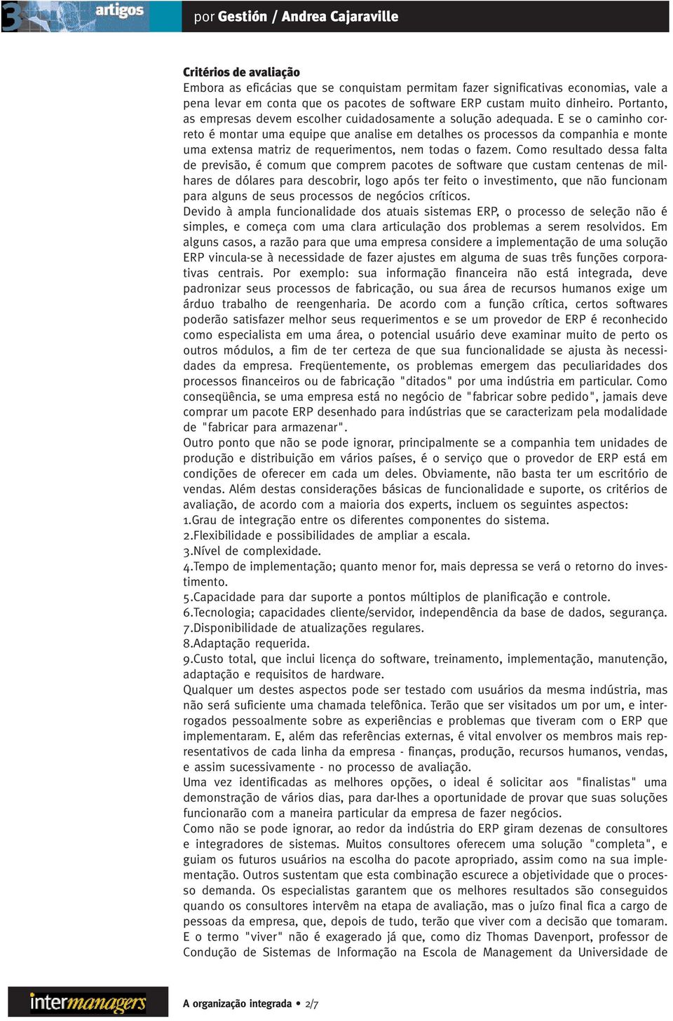 E se o caminho correto é montar uma equipe que analise em detalhes os processos da companhia e monte uma extensa matriz de requerimentos, nem todas o fazem.