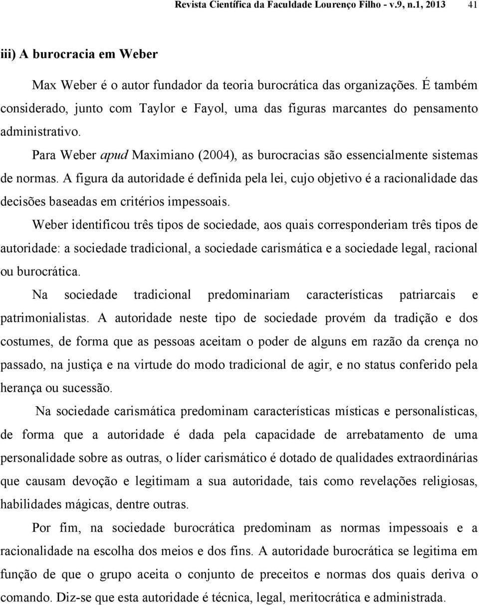 A figura da autoridade é definida pela lei, cujo objetivo é a racionalidade das decisões baseadas em critérios impessoais.