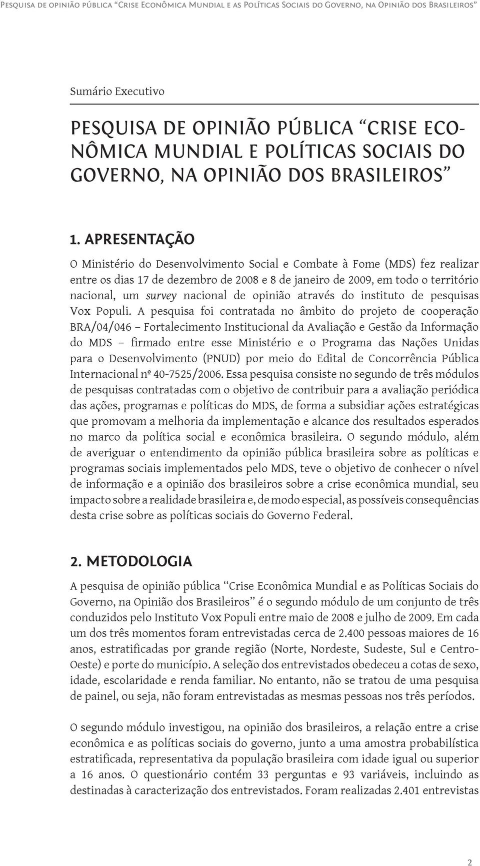 de opinião através do instituto de pesquisas Vox Populi.