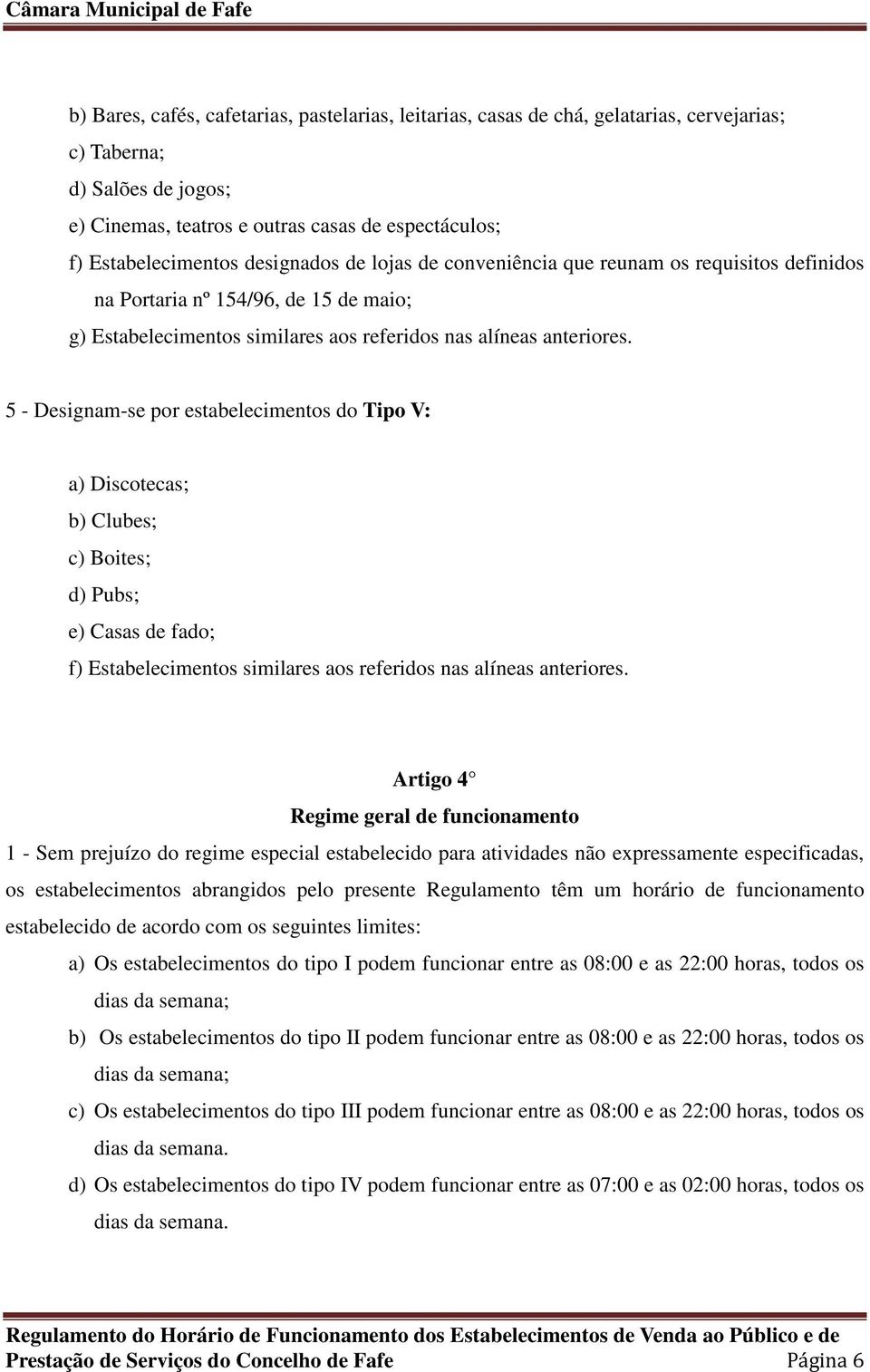 5 - Designam-se por estabelecimentos do Tipo V: a) Discotecas; b) Clubes; c) Boites; d) Pubs; e) Casas de fado; f) Estabelecimentos similares aos referidos nas alíneas anteriores.