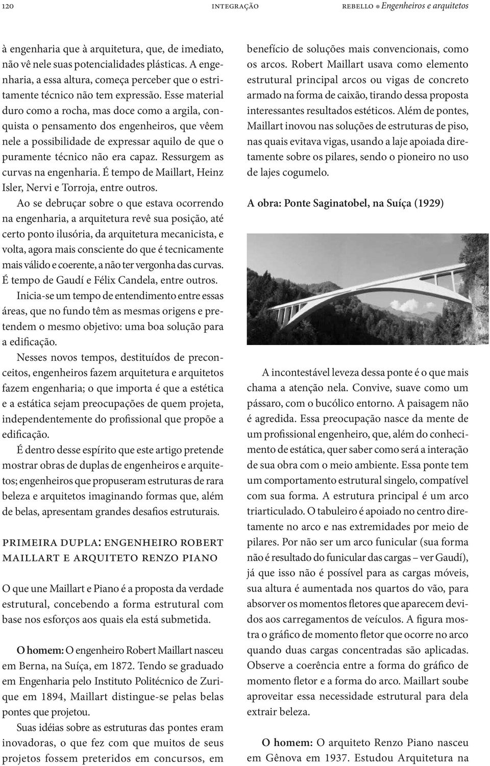 Esse material duro como a rocha, mas doce como a argila, conquista o pensamento dos engenheiros, que vêem nele a possibilidade de expressar aquilo de que o puramente técnico não era capaz.