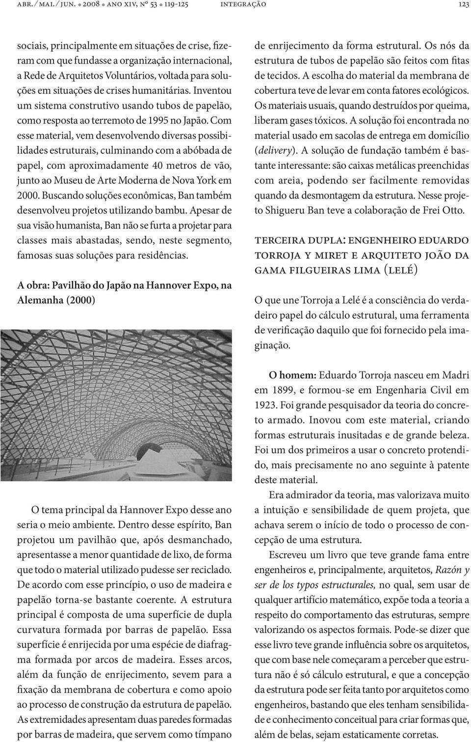 situações de crises humanitárias. Inventou um sistema construtivo usando tubos de papelão, como resposta ao terremoto de 1995 no Japão.