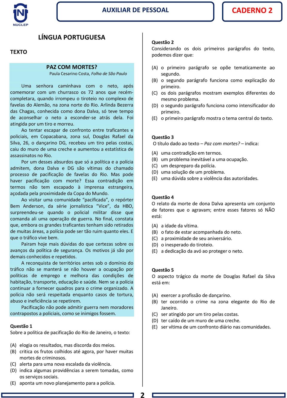 na zona norte do Rio. Arlinda Bezerra das Chagas, conhecida como dona Dalva, só teve tempo de aconselhar o neto a esconder-se atrás dela. Foi atingida por um tiro e morreu.