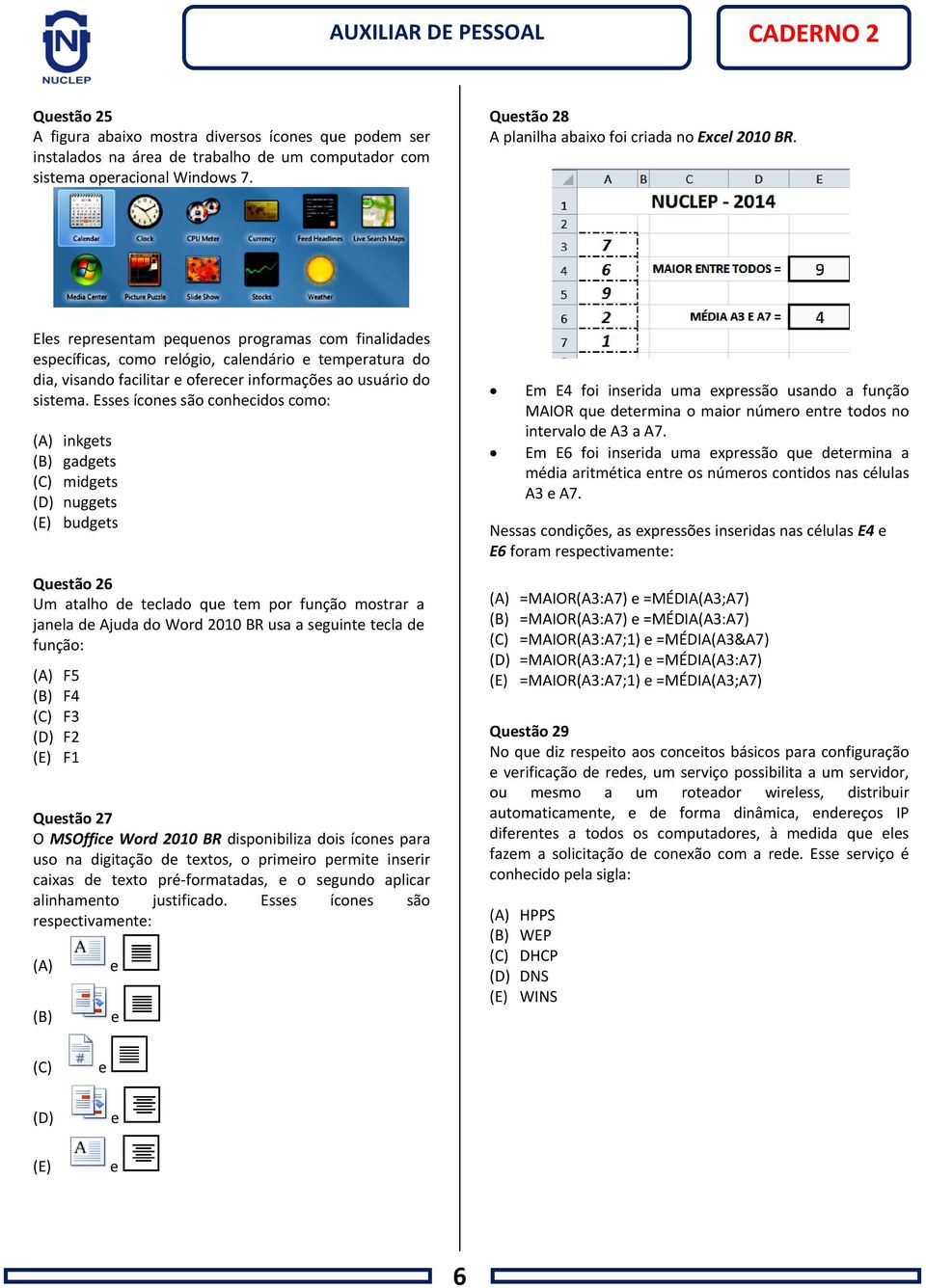 Eles representam pequenos programas com finalidades específicas, como relógio, calendário e temperatura do dia, visando facilitar e oferecer informações ao usuário do sistema.