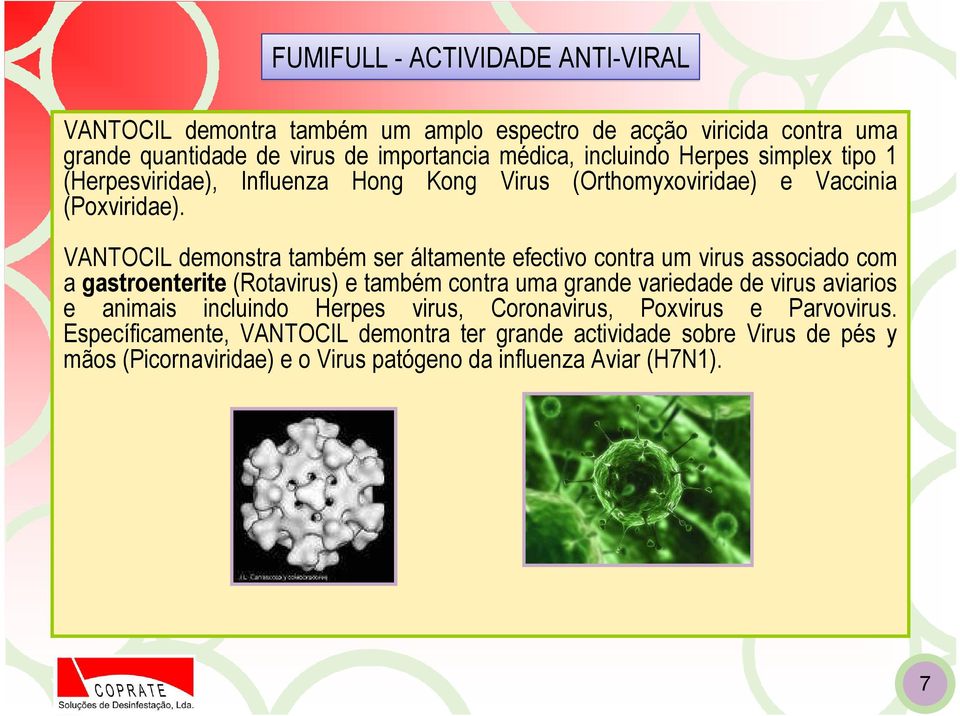 VANTOCIL demonstra também ser áltamente efectivo contra um virus associado com a gastroenterite (Rotavirus) e também contra uma grande variedade de virus aviarios