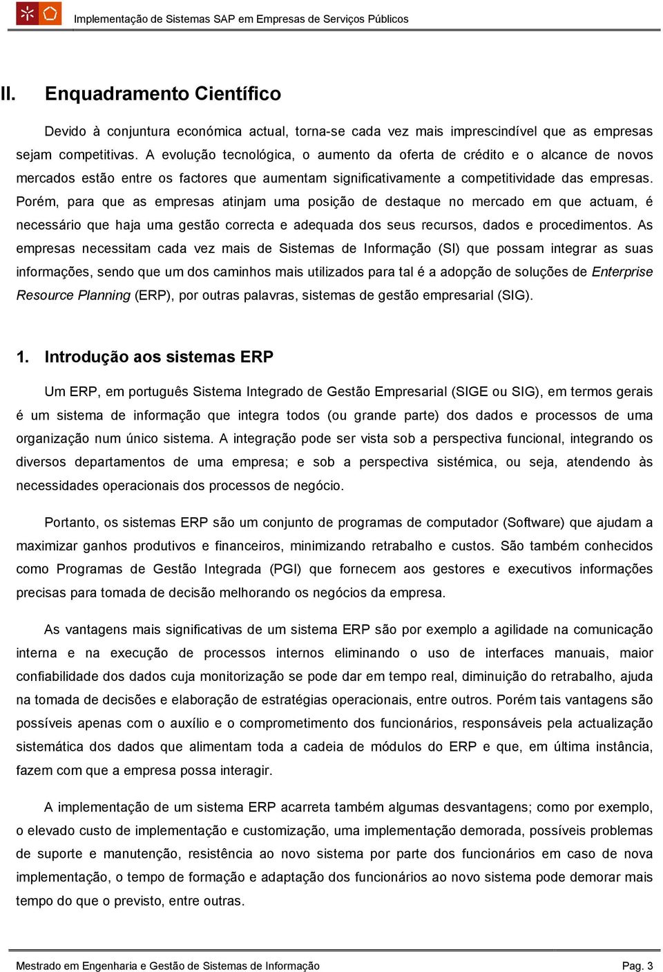 Porém, para que as empresas atinjam uma posição de destaque no mercado em que actuam, é necessário que haja uma gestão correcta e adequada dos seus recursos, dados e procedimentos.