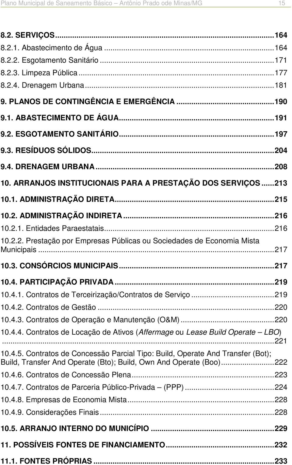 ARRANJOS INSTITUCIONAIS PARA A PRESTAÇÃO DOS SERVIÇOS... 213 10.1. ADMINISTRAÇÃO DIRETA... 215 10.2. ADMINISTRAÇÃO INDIRETA... 216 10.2.1. Entidades Paraestatais... 216 10.2.2. Prestação por Empresas Públicas ou Sociedades de Economia Mista Municipais.