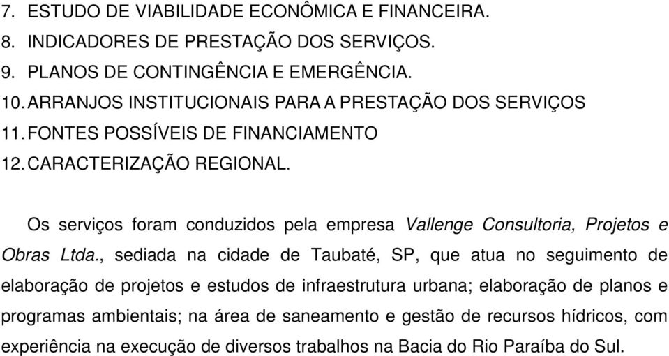 Os serviços foram conduzidos pela empresa Vallenge Consultoria, Projetos e Obras Ltda.