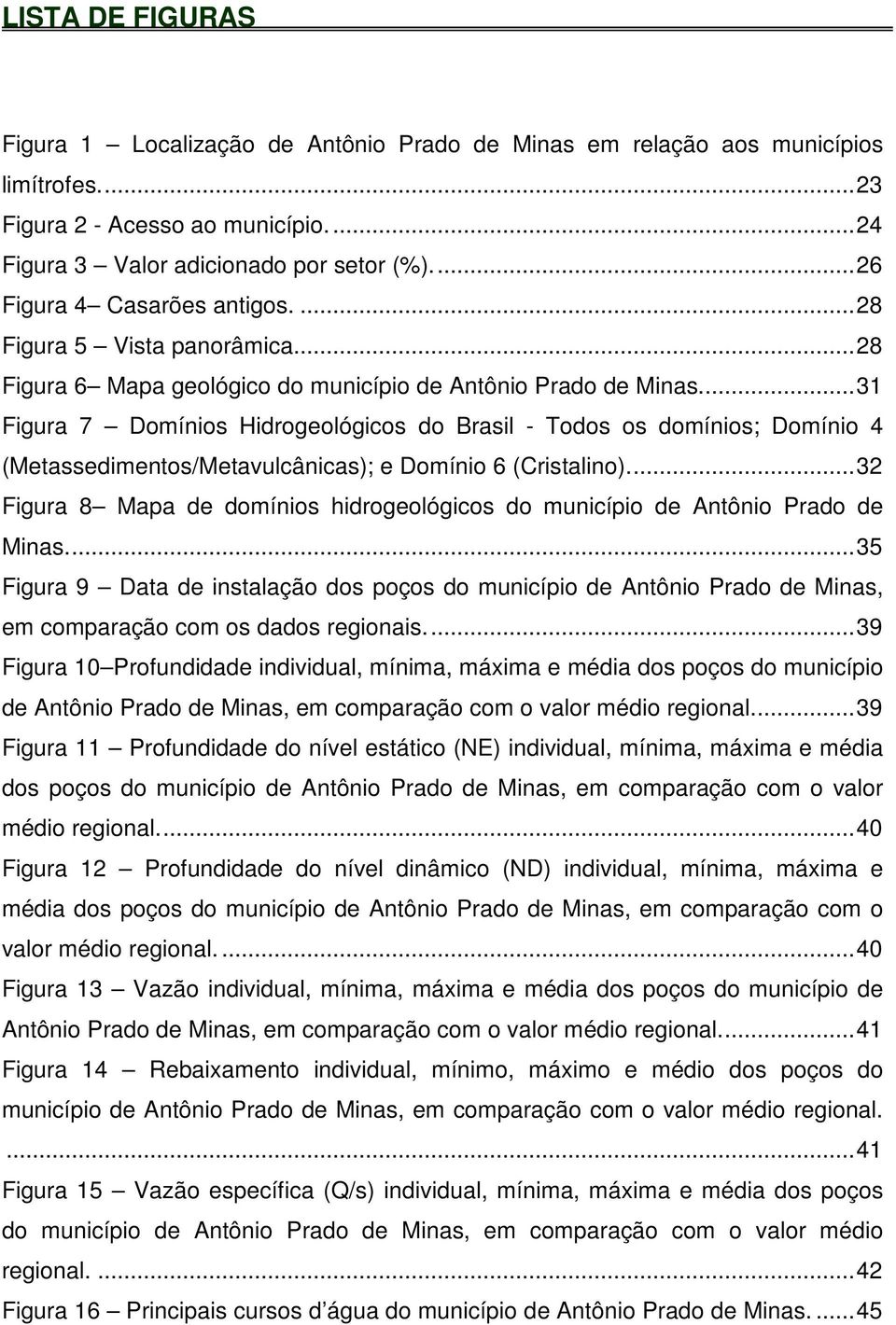 ... 31 Figura 7 Domínios Hidrogeológicos do Brasil - Todos os domínios; Domínio 4 (Metassedimentos/Metavulcânicas); e Domínio 6 (Cristalino).