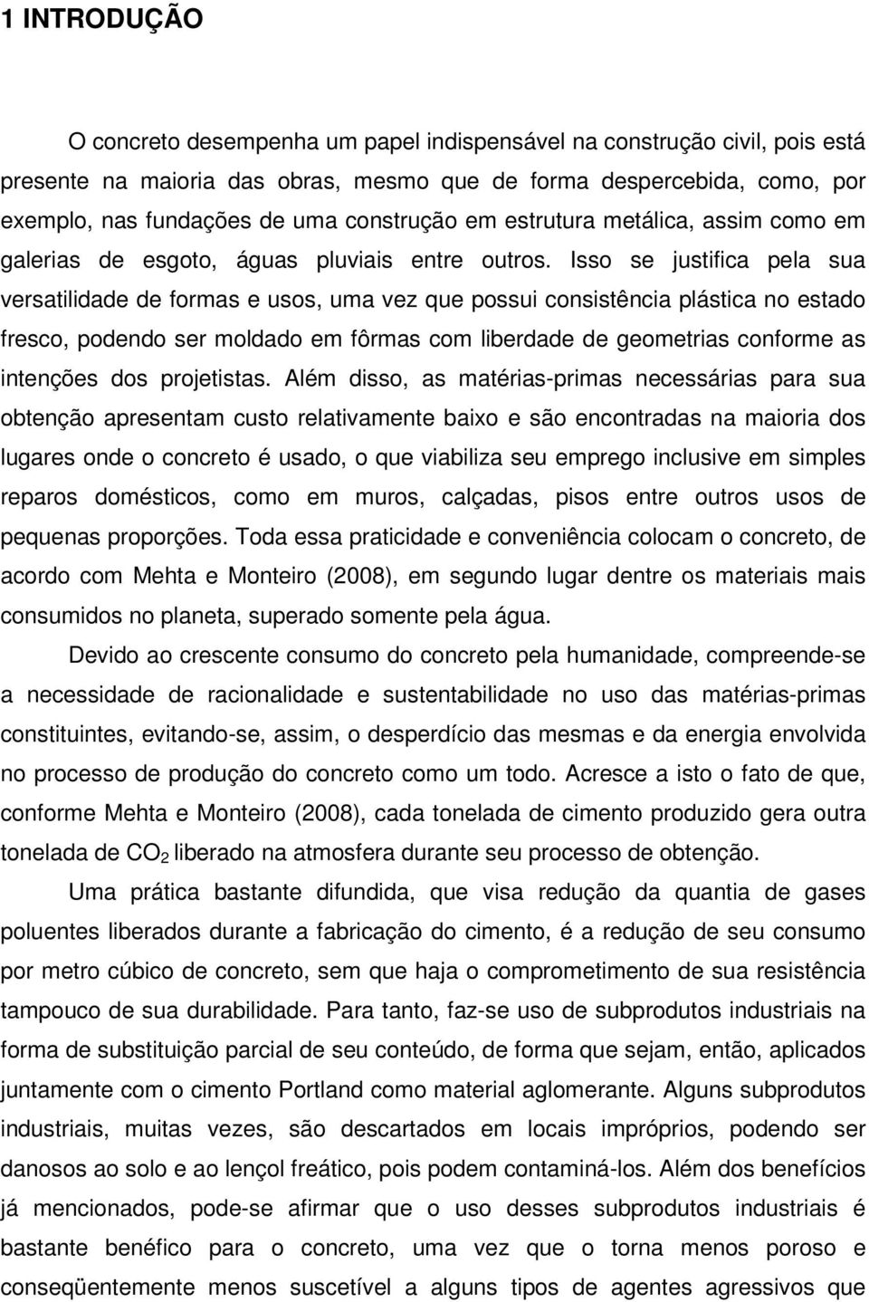 Isso se justifica pela sua versatilidade de formas e usos, uma vez que possui consistência plástica no estado fresco, podendo ser moldado em fôrmas com liberdade de geometrias conforme as intenções