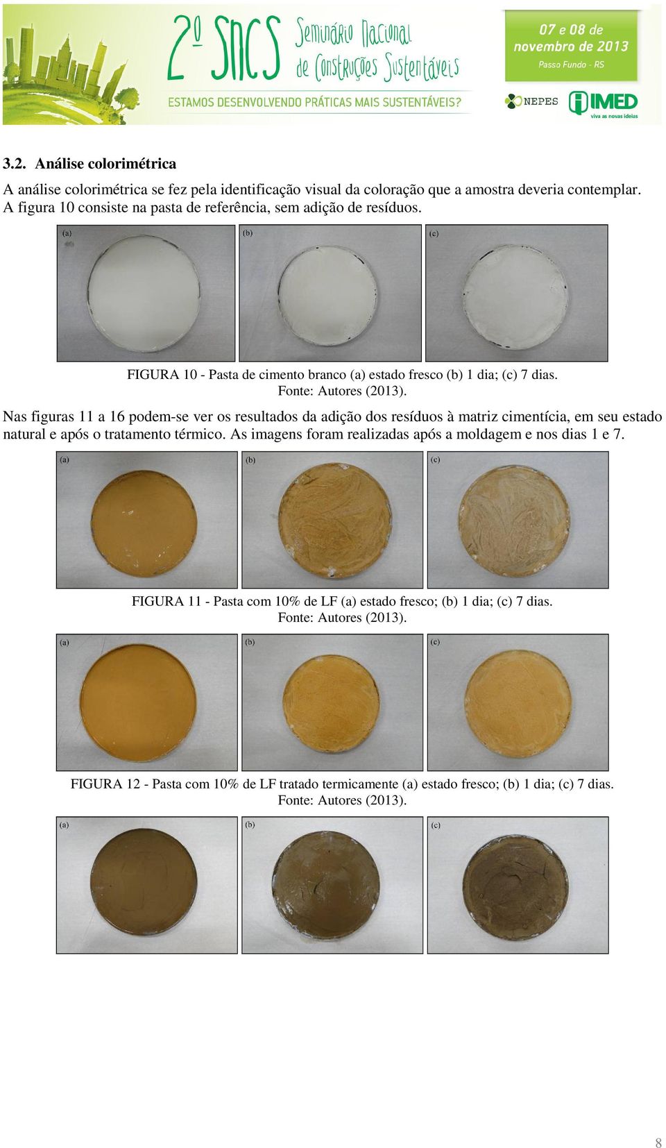 Nas figuras 11 a 16 podem-se ver os resultados da adição dos resíduos à matriz cimentícia, em seu estado natural e após o tratamento térmico.