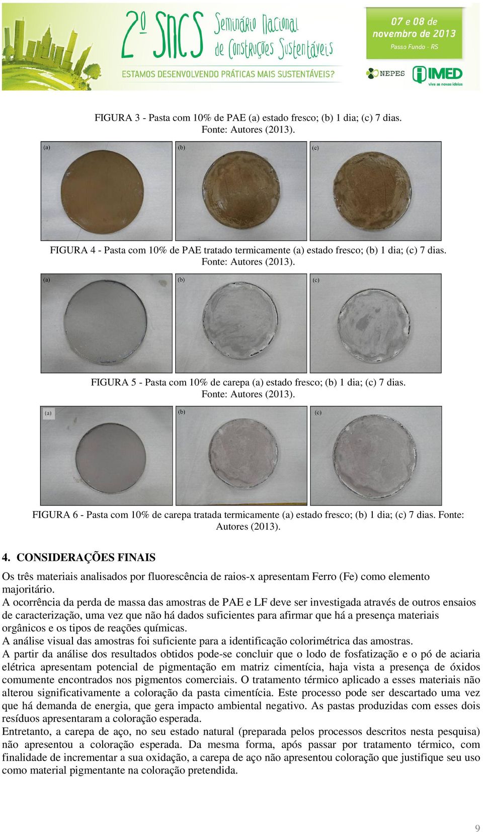 CONSIDERAÇÕES FINAIS Os três materiais analisados por fluorescência de raios-x apresentam Ferro (Fe) como elemento majoritário.