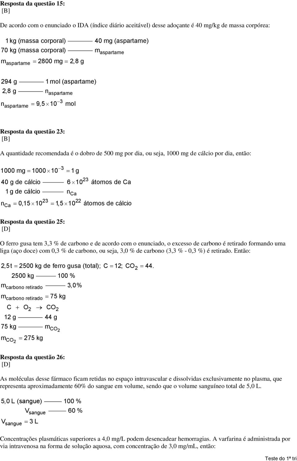 então: 1000 g 1000 10 1 g 40 g de cálcio 23 6 10 átoos de Ca 1 g de cálcio nca 23 22 nca 0,15 10 1,5 10 átoos de cálcio Resposta da questão 25: [D] O ferro gusa te 3,3 % de carbono e de acordo co o
